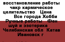 восстановление работы чакр кармическое целительство › Цена ­ 10 000 - Все города Хобби. Ручные работы » Фен-шуй и эзотерика   . Челябинская обл.,Катав-Ивановск г.